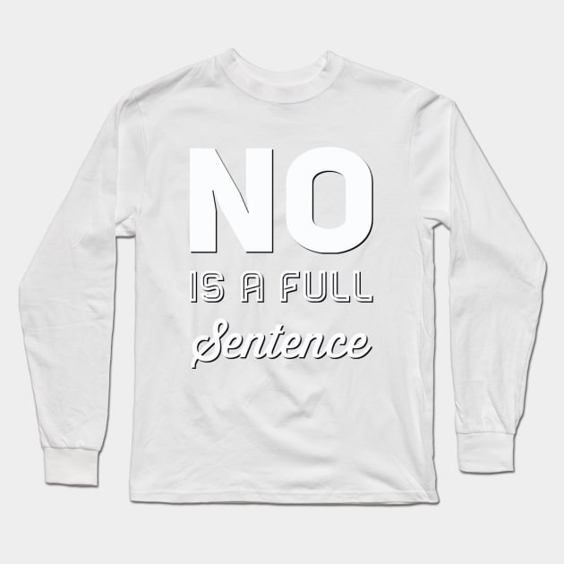 No is a full sentence No just no Just say no She is fierce Strong women Grl pwr Girls power Long Sleeve T-Shirt by BoogieCreates